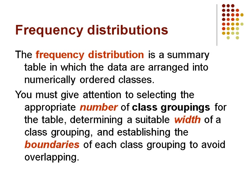 Frequency distributions The frequency distribution is a summary table in which the data are